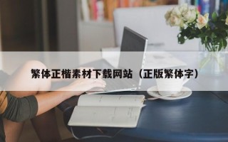衡东繁体正楷素材下载网站（正版繁体字）