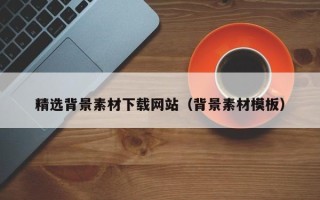 衡东精选背景素材下载网站（背景素材模板）